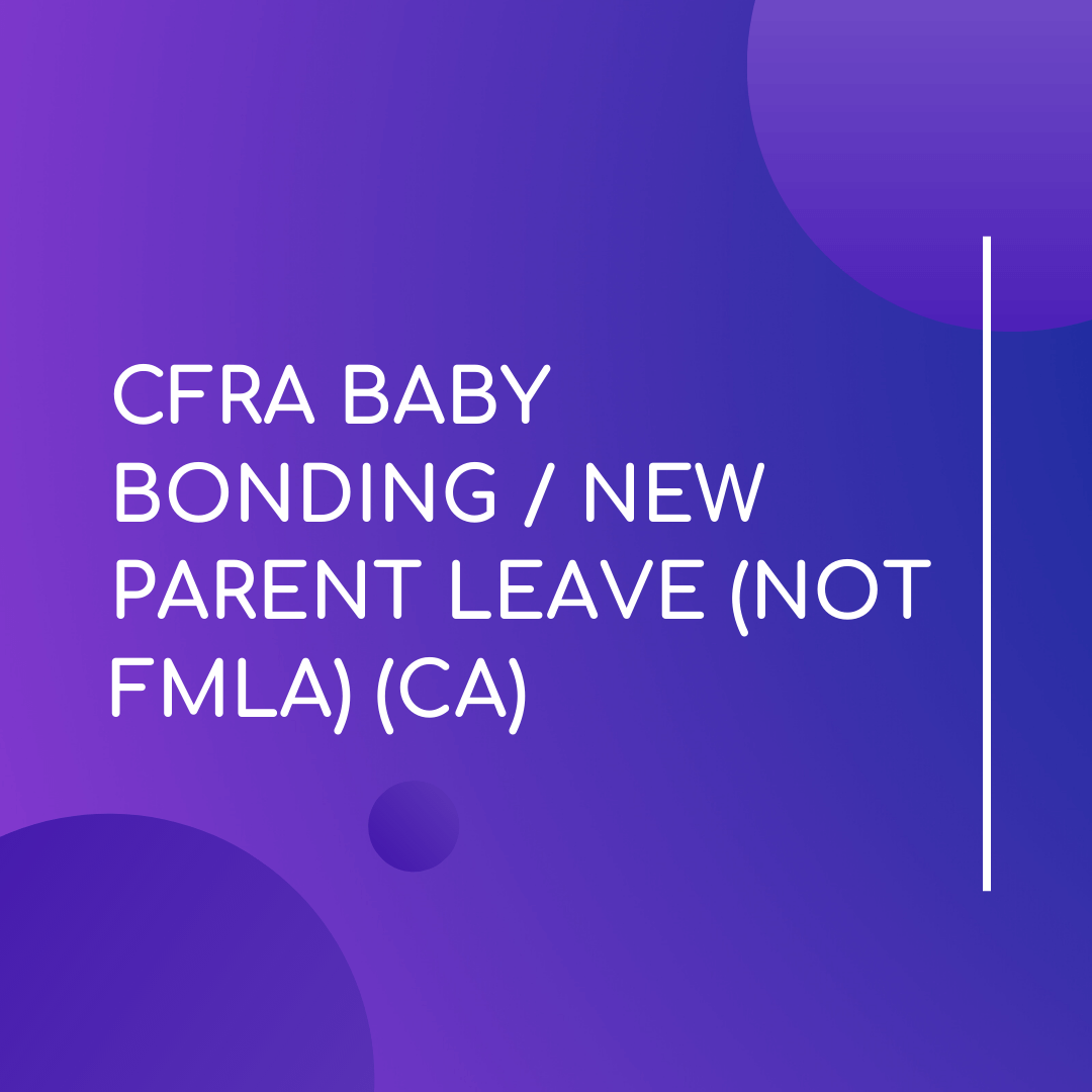 CFRA Baby Bonding New Parent Leave NOT FMLA CA Leave Management 