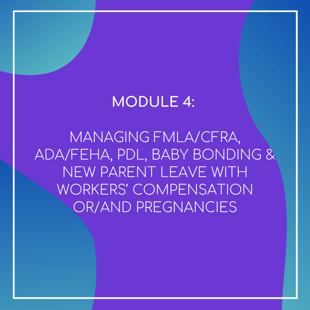 Module 4 Managing FMLA/CFRA, ADA/FEHA, PDL, Baby Bonding & New Parent